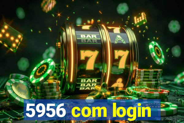 5956 com login